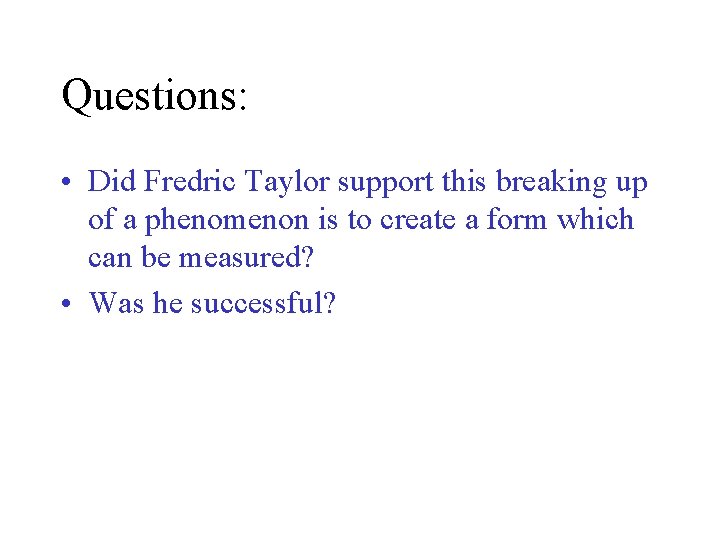 Questions: • Did Fredric Taylor support this breaking up of a phenomenon is to