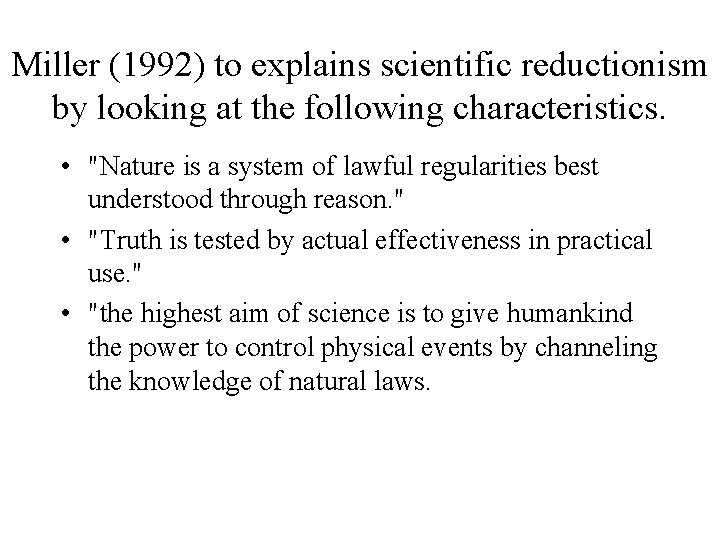 Miller (1992) to explains scientific reductionism by looking at the following characteristics. • "Nature