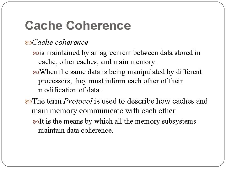 Cache Coherence Cache coherence is maintained by an agreement between data stored in cache, Cache Coherence Cache coherence is maintained by an agreement between data stored in cache,