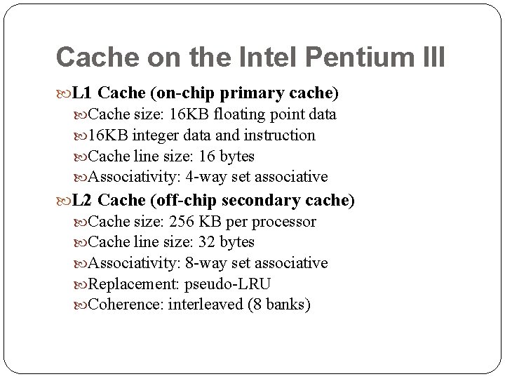 Cache on the Intel Pentium III L 1 Cache (on-chip primary cache) Cache size: Cache on the Intel Pentium III L 1 Cache (on-chip primary cache) Cache size: