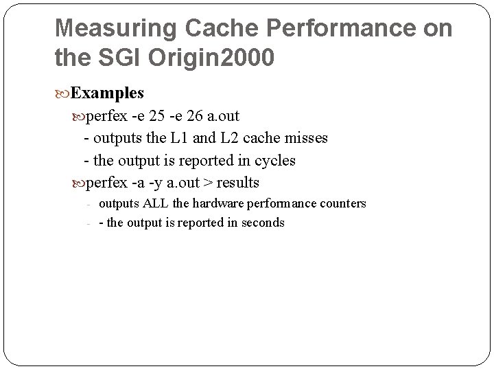 Measuring Cache Performance on the SGI Origin 2000 Examples perfex -e 25 -e 26 Measuring Cache Performance on the SGI Origin 2000 Examples perfex -e 25 -e 26