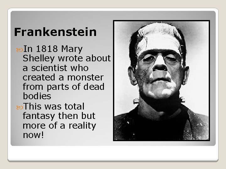 Frankenstein In 1818 Mary Shelley wrote about a scientist who created a monster from