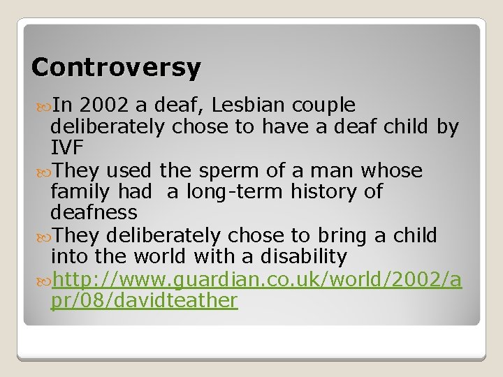 Controversy In 2002 a deaf, Lesbian couple deliberately chose to have a deaf child