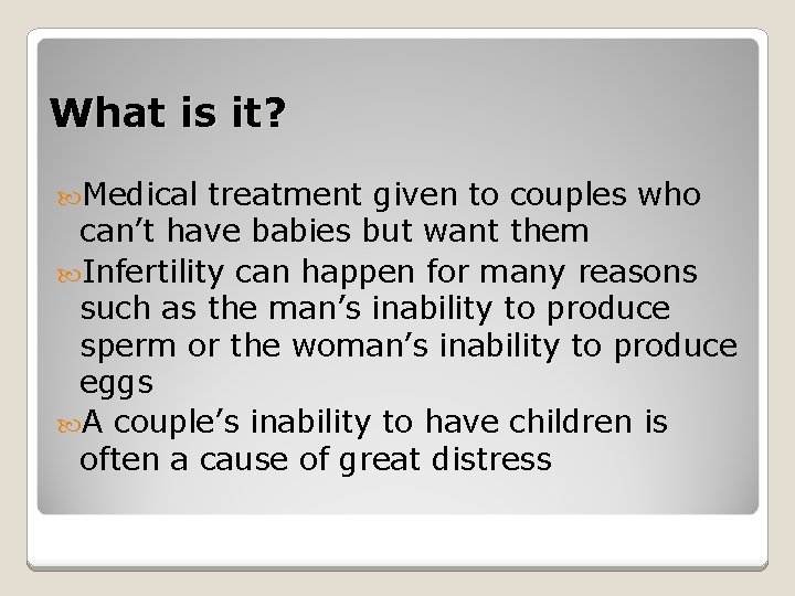 What is it? Medical treatment given to couples who can’t have babies but want