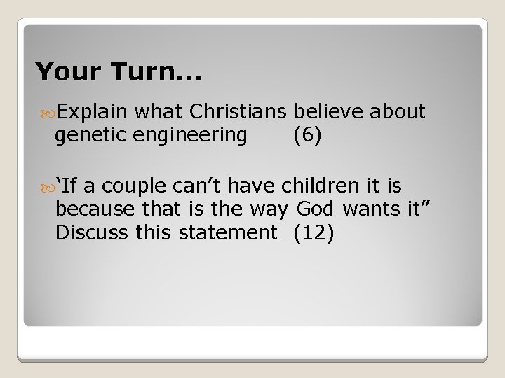 Your Turn. . . Explain what Christians believe about genetic engineering (6) ‘If a