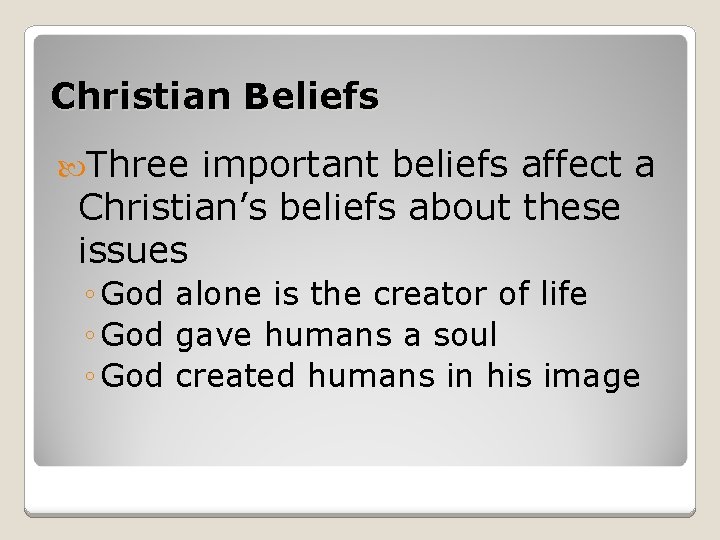 Christian Beliefs Three important beliefs affect a Christian’s beliefs about these issues ◦ God