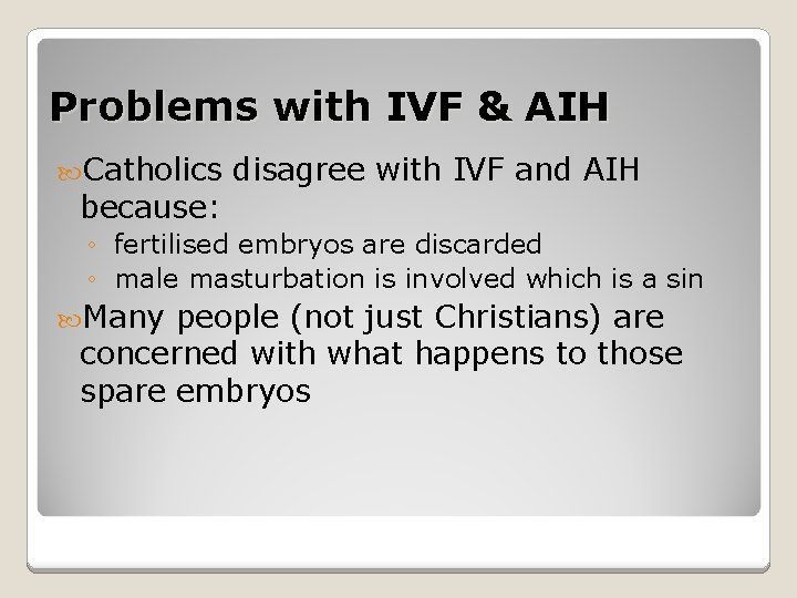 Problems with IVF & AIH Catholics because: disagree with IVF and AIH ◦ fertilised