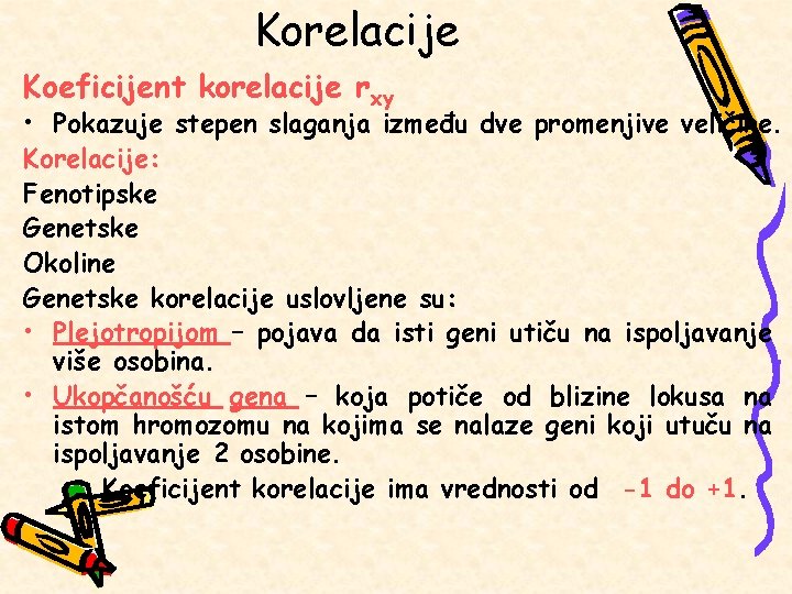 Korelacije Koeficijent korelacije rxy • Pokazuje stepen slaganja između dve promenjive veličine. Korelacije: Fenotipske