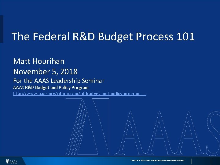 The Federal R&D Budget Process 101 Matt Hourihan November 5, 2018 For the AAAS