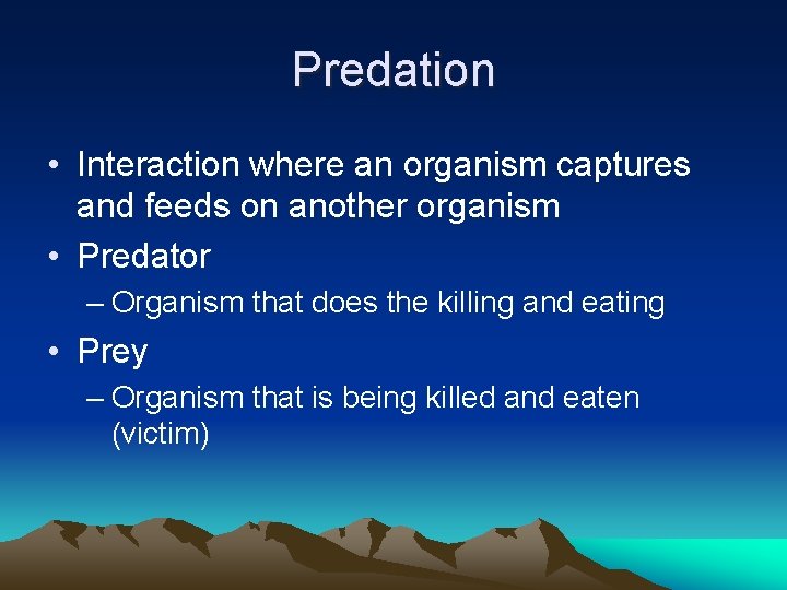 Predation • Interaction where an organism captures and feeds on another organism • Predator