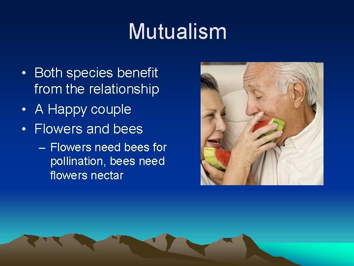 Mutualism • Both species benefit from the relationship • A Happy couple • Flowers