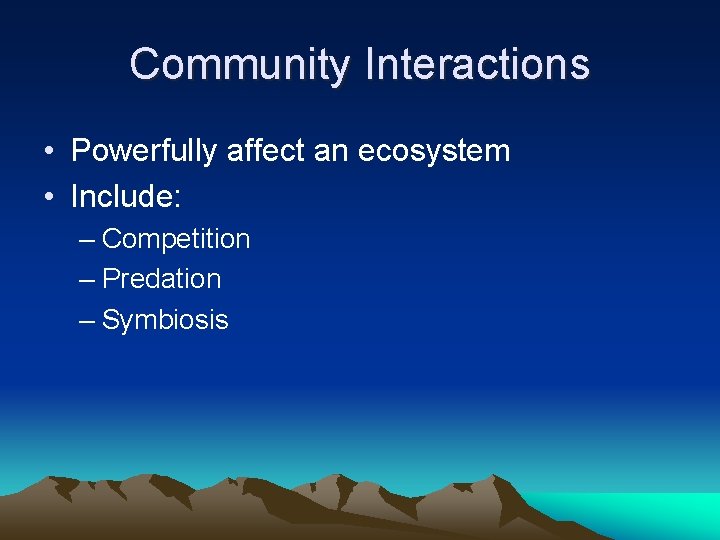 Community Interactions • Powerfully affect an ecosystem • Include: – Competition – Predation –