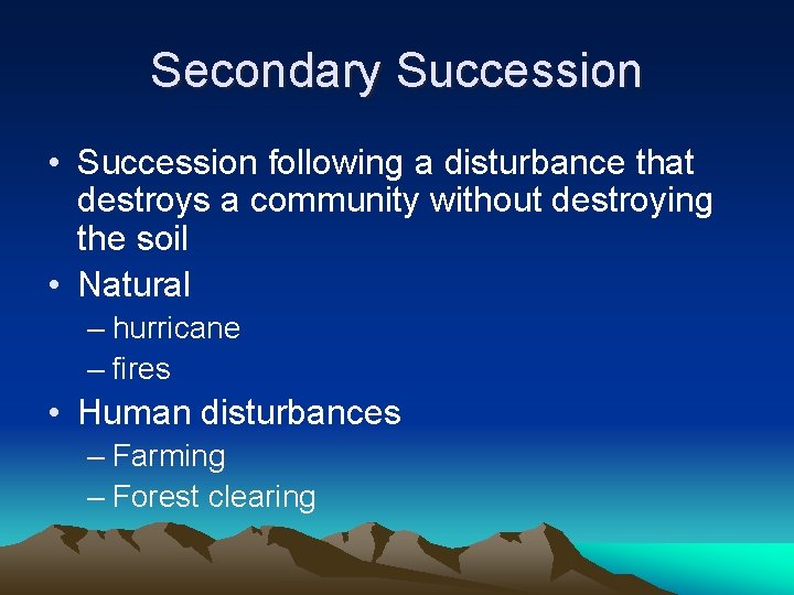 Secondary Succession • Succession following a disturbance that destroys a community without destroying the