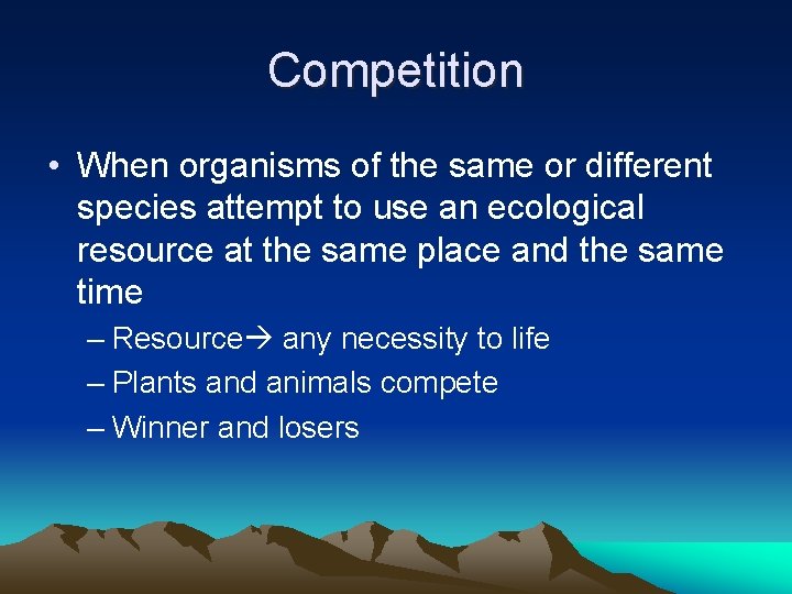Competition • When organisms of the same or different species attempt to use an