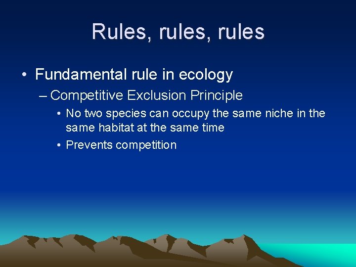 Rules, rules • Fundamental rule in ecology – Competitive Exclusion Principle • No two