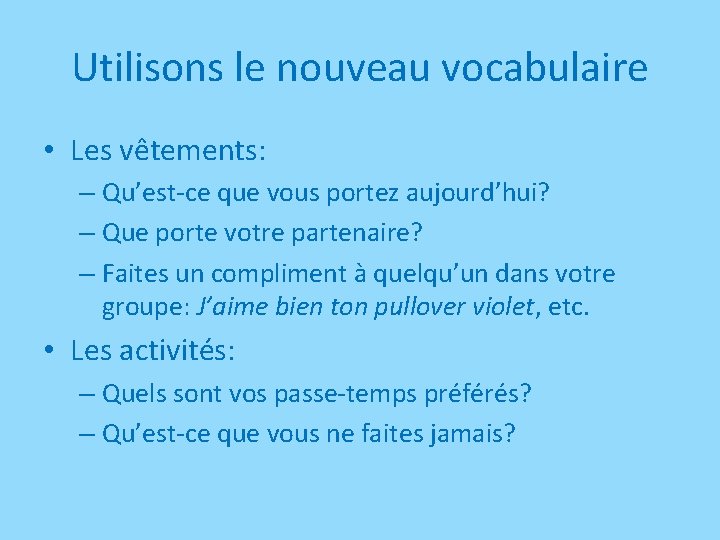 Utilisons le nouveau vocabulaire • Les vêtements: – Qu’est-ce que vous portez aujourd’hui? –