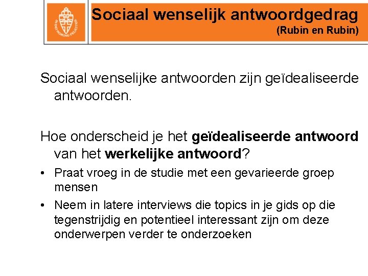 Sociaal wenselijk antwoordgedrag (Rubin en Rubin) Sociaal wenselijke antwoorden zijn geïdealiseerde antwoorden. Hoe onderscheid