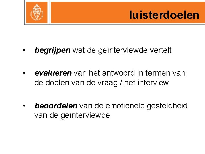 luisterdoelen • begrijpen wat de geïnterviewde vertelt • evalueren van het antwoord in termen