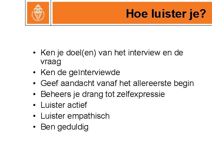 Hoe luister je? • Ken je doel(en) van het interview en de vraag •