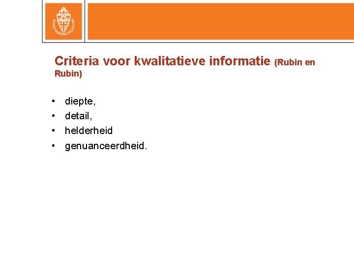 Criteria voor kwalitatieve informatie (Rubin en Rubin) • • diepte, detail, helderheid genuanceerdheid. 