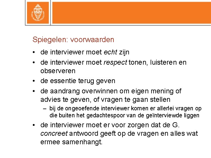 Spiegelen: voorwaarden • de interviewer moet echt zijn • de interviewer moet respect tonen,