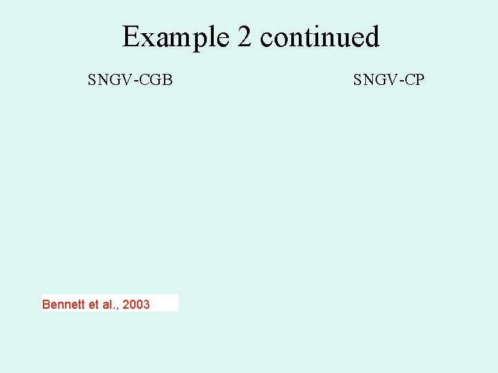 Example 2 continued SNGV-CGB Bennett et al. , 2003 SNGV-CP 