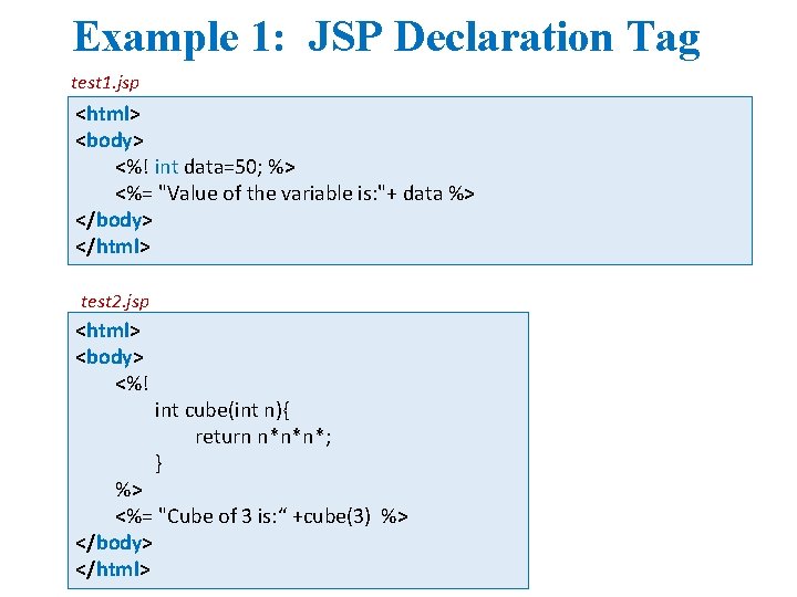 Example 1: JSP Declaration Tag test 1. jsp <html> <body> <%! int data=50; %>