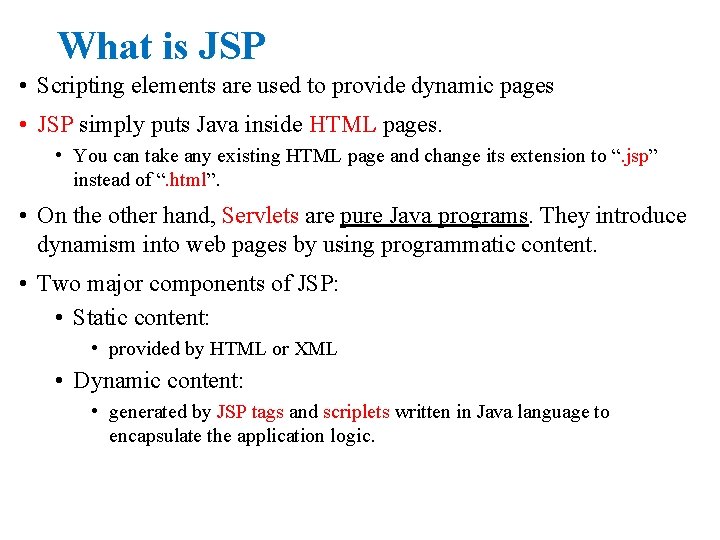 What is JSP • Scripting elements are used to provide dynamic pages • JSP