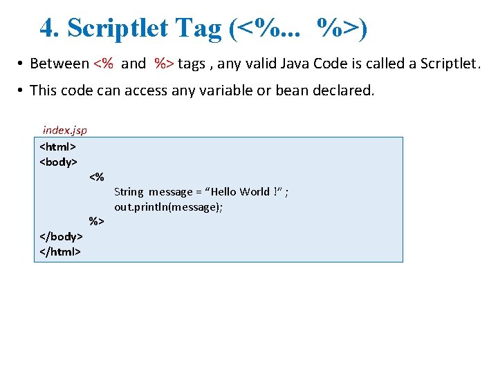 4. Scriptlet Tag (<%. . . %>) • Between <% and %> tags ,