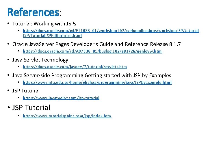 References: • Tutorial: Working with JSPs • https: //docs. oracle. com/cd/E 11035_01/workshop 102/webapplications/workshop. JSP/tutorial