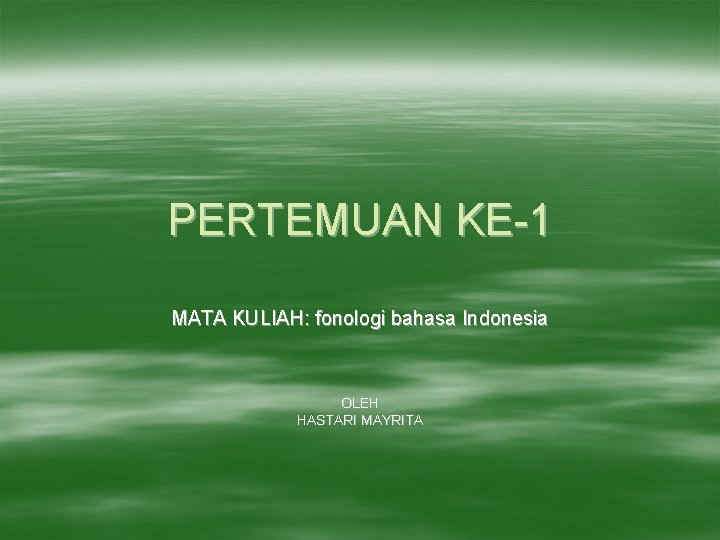PERTEMUAN KE-1 MATA KULIAH: fonologi bahasa Indonesia OLEH HASTARI MAYRITA 