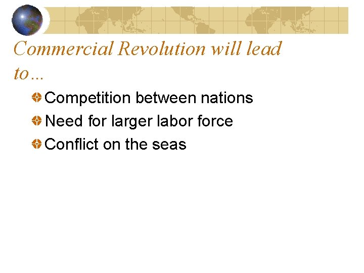 Commercial Revolution will lead to… Competition between nations Need for larger labor force Conflict