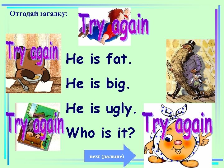 Отгадай загадку: He is fat. He is big. He is ugly. Who is it?