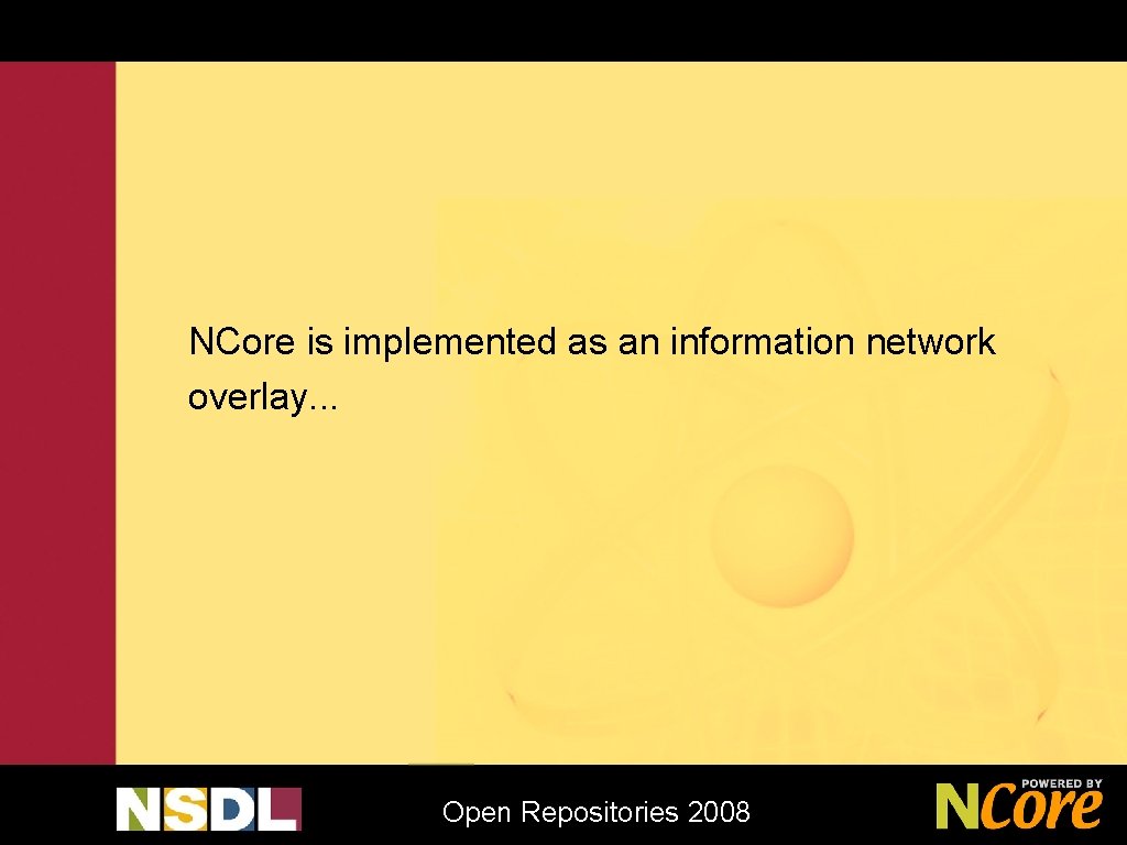 NCore is implemented as an information network overlay. . . Open Repositories 2008 