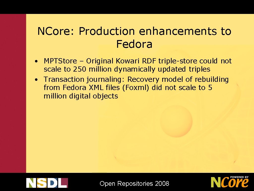 NCore: Production enhancements to Fedora • MPTStore – Original Kowari RDF triple-store could not