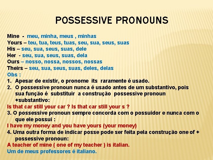 POSSESSIVE PRONOUNS Mine - meu, minha, meus , minhas Yours – teu, tua, teus,