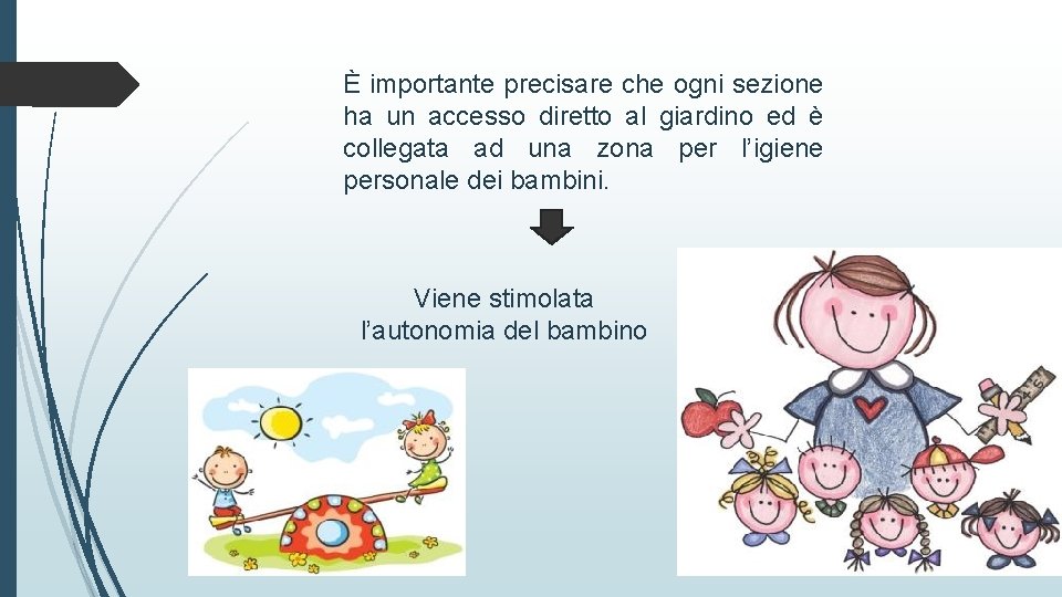 È importante precisare che ogni sezione ha un accesso diretto al giardino ed è
