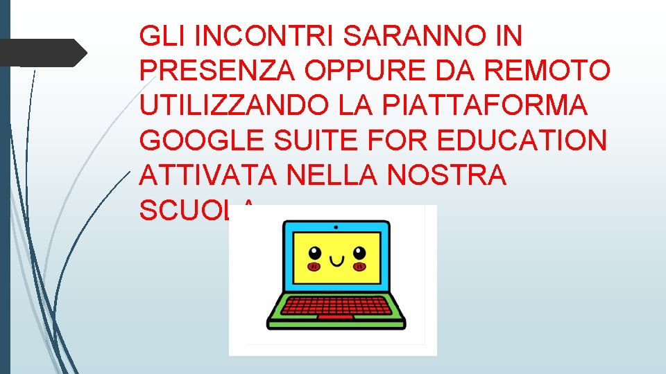 GLI INCONTRI SARANNO IN PRESENZA OPPURE DA REMOTO UTILIZZANDO LA PIATTAFORMA GOOGLE SUITE FOR