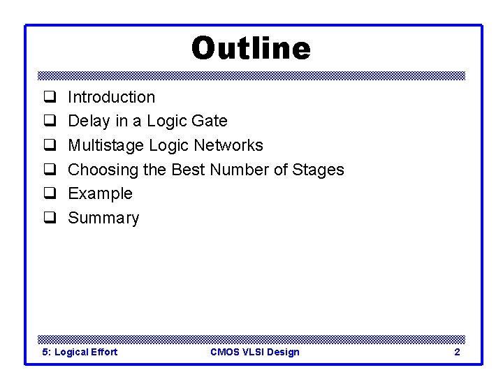 Outline q q q Introduction Delay in a Logic Gate Multistage Logic Networks Choosing