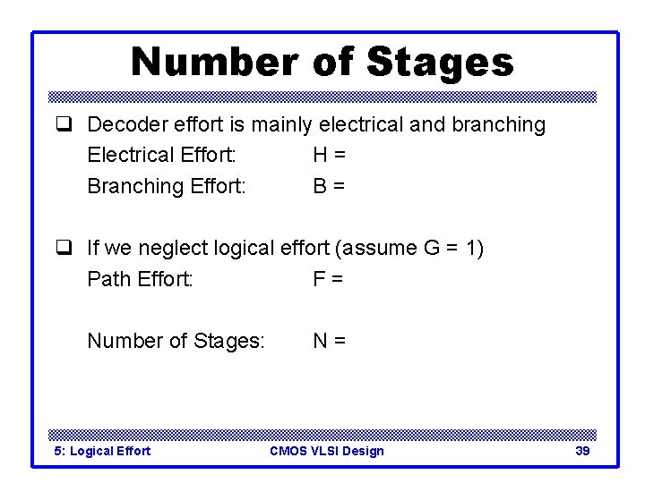 Number of Stages q Decoder effort is mainly electrical and branching Electrical Effort: H=