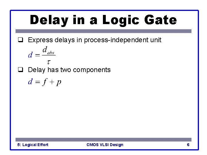 Delay in a Logic Gate q Express delays in process-independent unit q Delay has