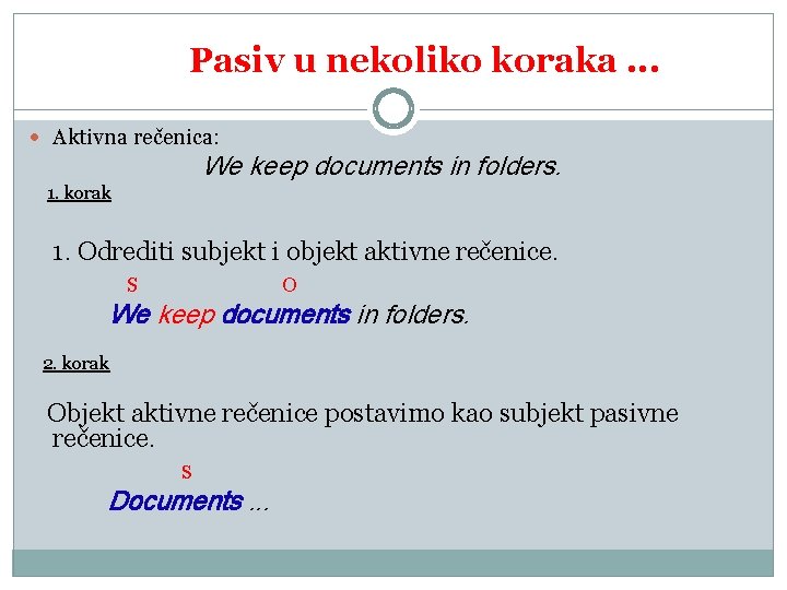 Pasiv u nekoliko koraka. . . Aktivna rečenica: We keep documents in folders. 1.