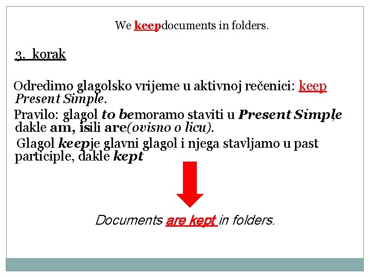 We keepdocuments in folders. 3. korak Odredimo glagolsko vrijeme u aktivnoj rečenici: keep Present