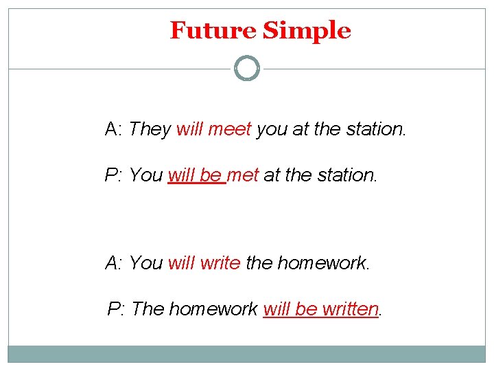 Future Simple A: They will meet you at the station. P: You will be