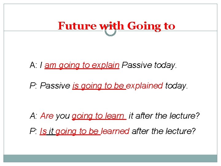 Future with Going to A: I am going to explain Passive today. P: Passive