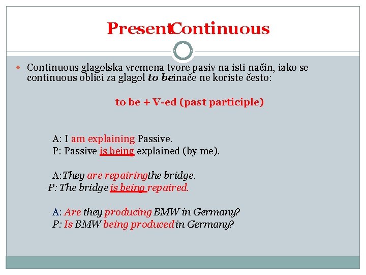 Present. Continuous glagolska vremena tvore pasiv na isti način, iako se continuous oblici za