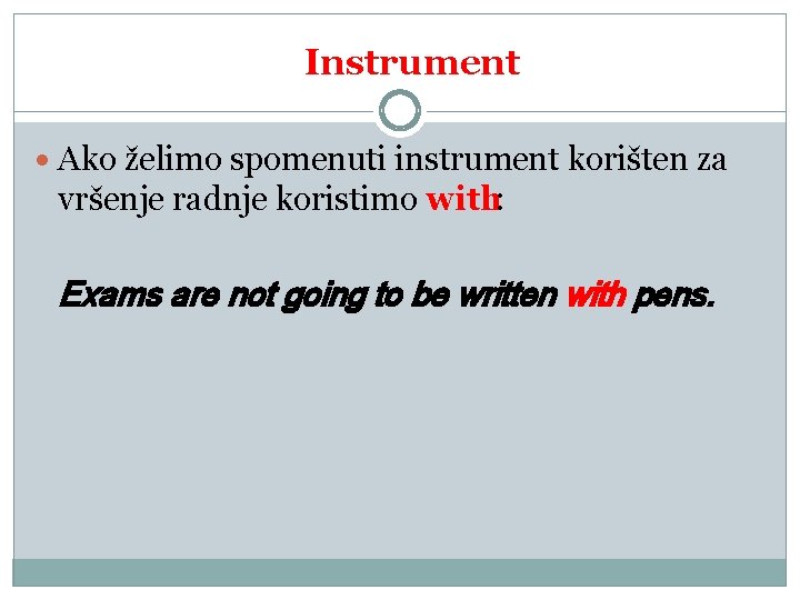 Instrument Ako želimo spomenuti instrument korišten za vršenje radnje koristimo with: Exams are not