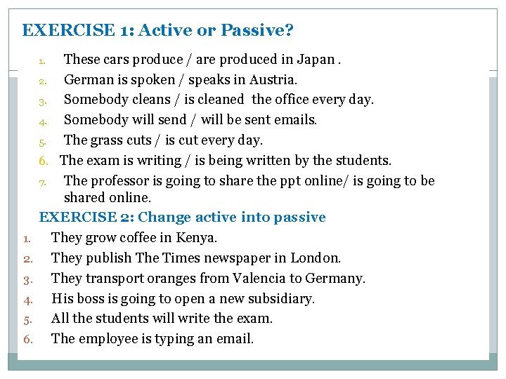 EXERCISE 1: Active or Passive? These cars produce / are produced in Japan. 2.