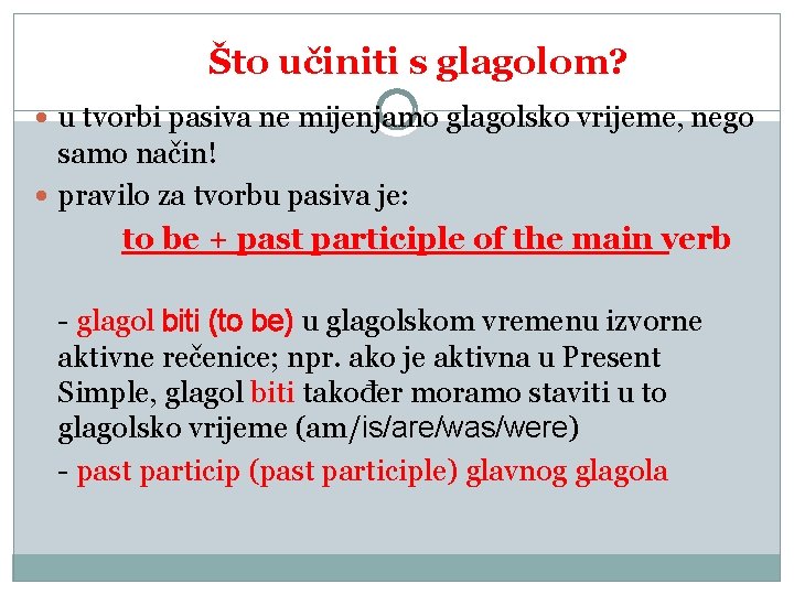 Što učiniti s glagolom? u tvorbi pasiva ne mijenjamo glagolsko vrijeme, nego samo način!