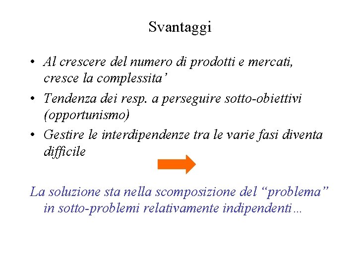 Svantaggi • Al crescere del numero di prodotti e mercati, cresce la complessita’ •